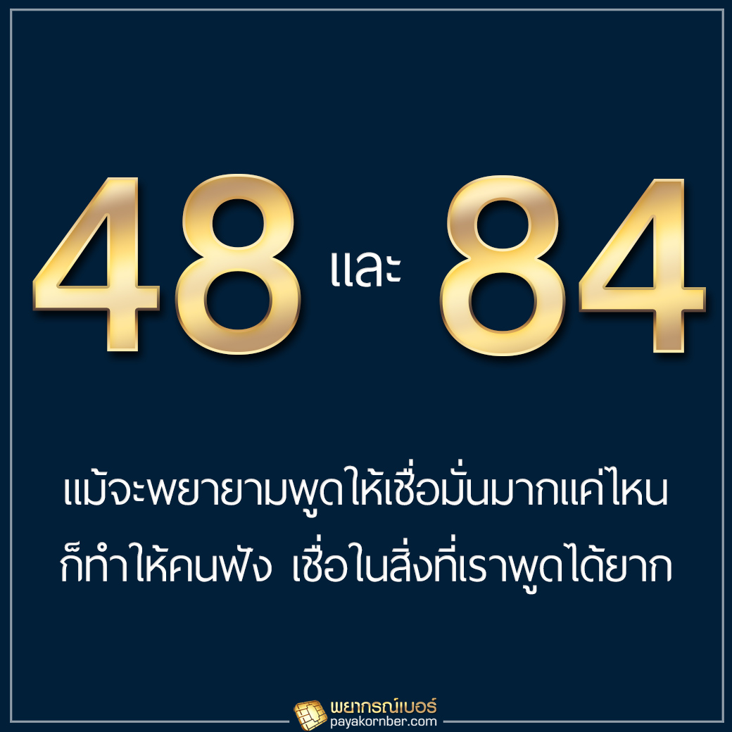 48, 84 ถึงแม้จะพยายามพูดให้เชื่อมั่นมากแค่ไหน พลังงานของเลขนี้ ทำให้คนฟังรู้สึกว่า เชื่อในสิ่งที่เราพูดได้ยาก